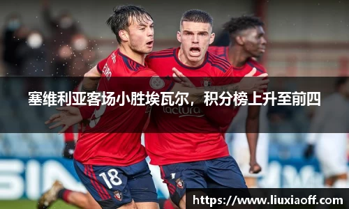 塞维利亚客场小胜埃瓦尔，积分榜上升至前四