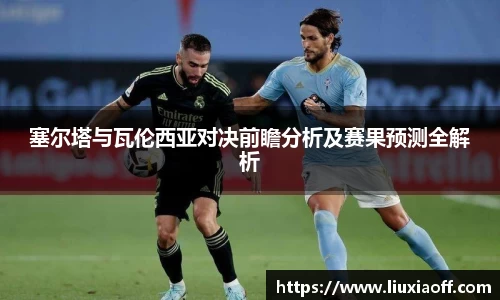 塞尔塔与瓦伦西亚对决前瞻分析及赛果预测全解析